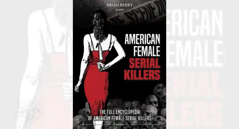 AMERICAN FEMALE SERIAL KILLERS: The Full Encyclopedia of American Female Serial Killers