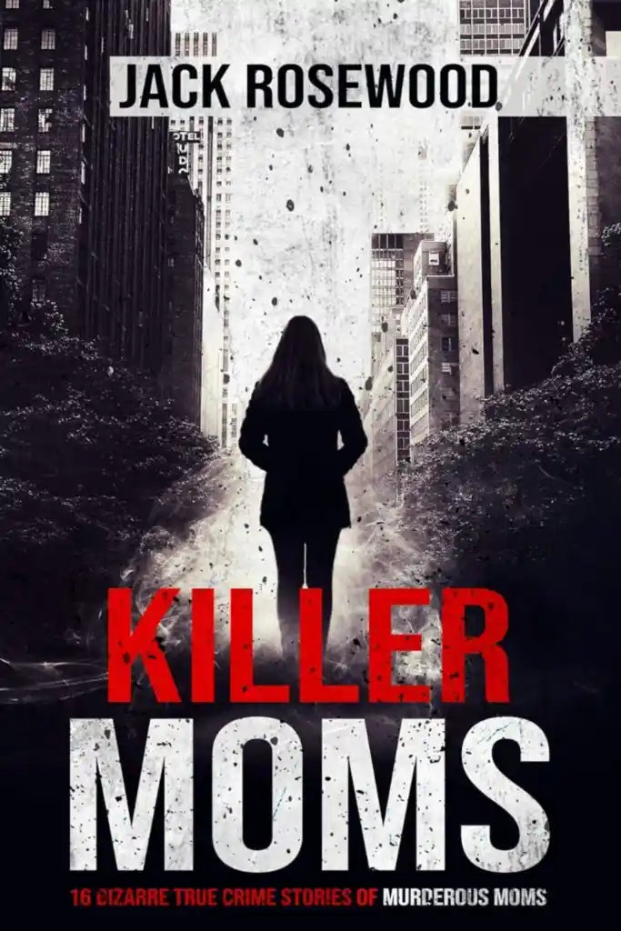 Book "Killer Moms: 16 Bizarre True Crime Stories of Murderous Moms "