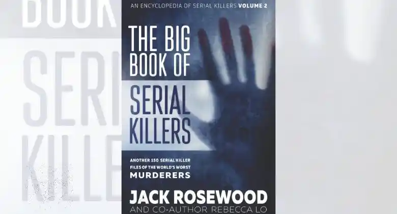 The Big Book of Serial Killers Volume 2: Another 150 Serial Killer Files of the World's Worst Murderers (An Encyclopedia of Serial Killers