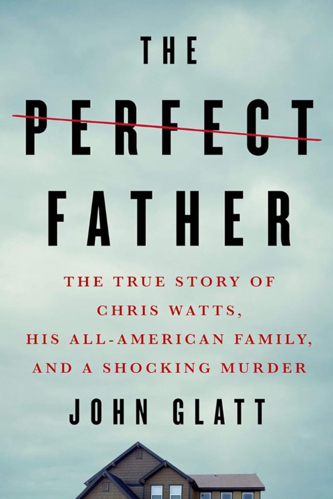 Book "The Perfect Father: The True Story of Chris Watts, His All-American Family, and a Shocking Murder"