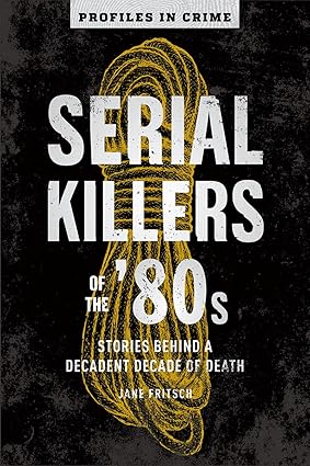 Read "Serial Killers of the '80s: Stories Behind a Decadent Decade of Death"