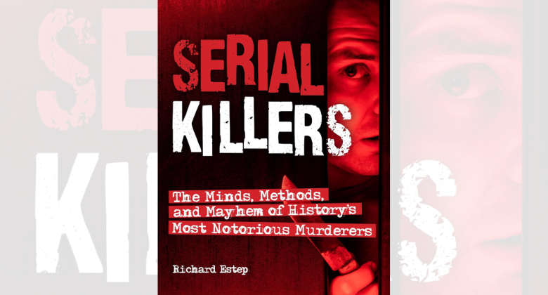 Serial Killers The Minds Methods and Mayhem of Historys Most Notorious Murderers Dark Minds True Crimes