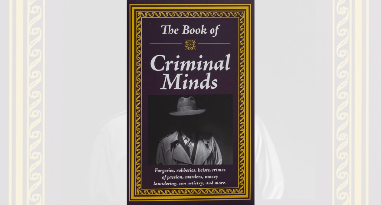 The Book of Criminal Minds Forgeries Robberies Heists Crimes of Passion Murders Money Laundering Con Artistry and More