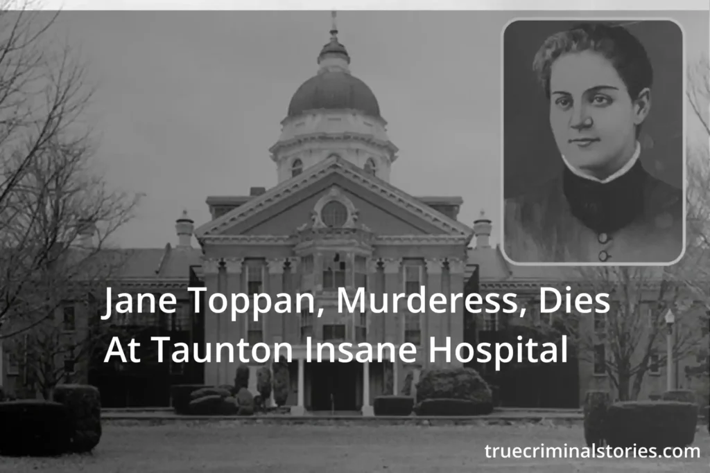 Jane Toppan, Murderess, Dies
At Taunton Insane Hospital